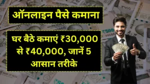 Make Money Online: घर बैठे कमाएं ₹30,000 से ₹40,000, जानें 5 आसान तरीके