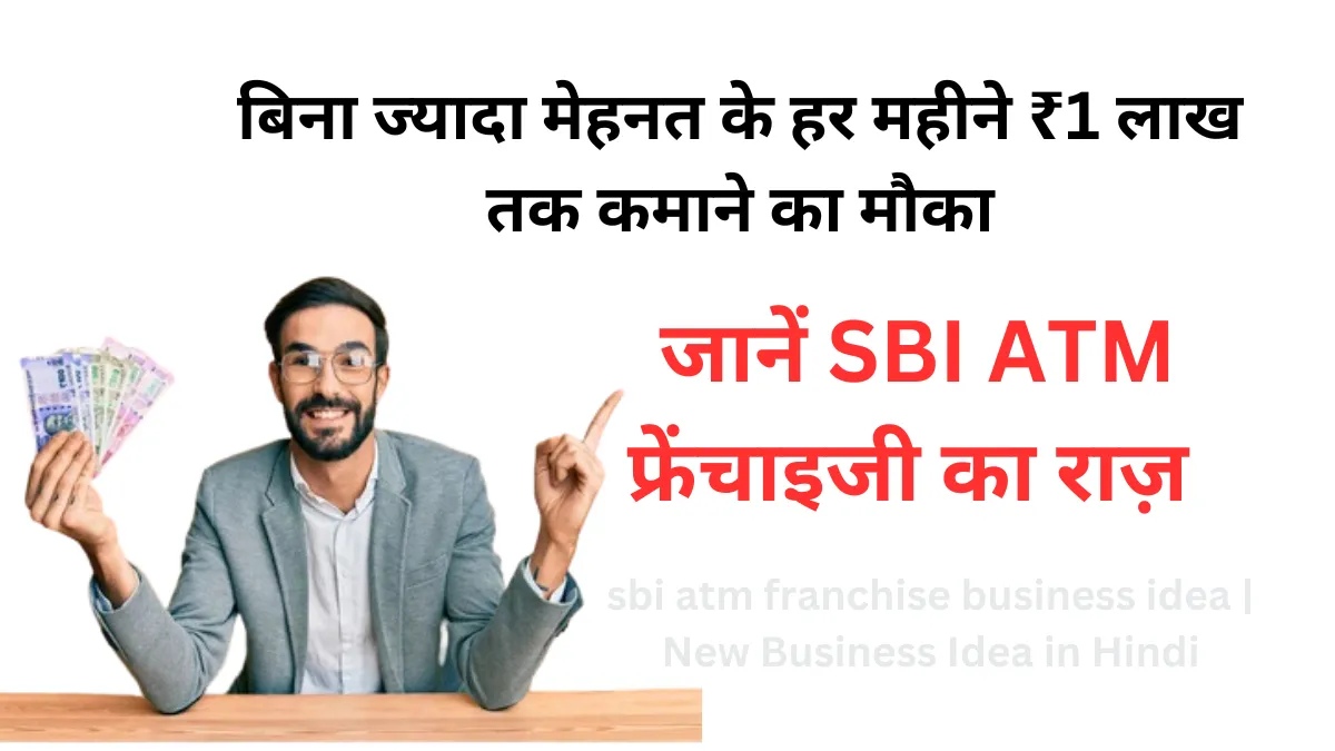 बिना ज्यादा मेहनत के हर महीने ₹1 लाख तक कमाने का मौका,जानें SBI ATM फ्रेंचाइजी का राज़ | sbi atm franchise business idea | New Business Idea in Hindi