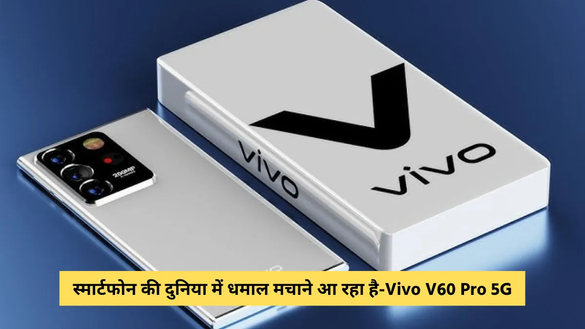 स्मार्टफोन की दुनिया में धमाल मचाने आ रहा है-Vivo V60 Pro 5G, देखे फीचर्स ओर किमत